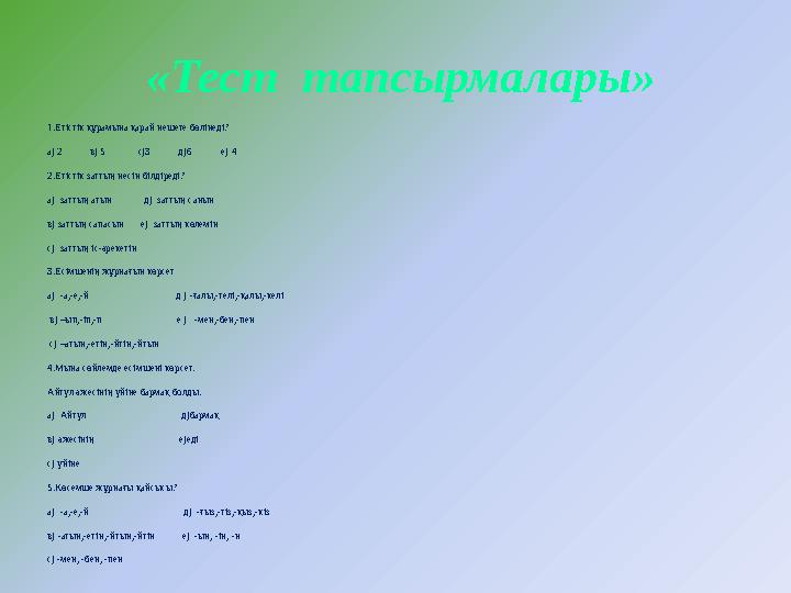 «Тест тапсырмалары» 1.Етістік құрамына қарай нешеге бөлінеді? а) 2 в) 5 с)3 д)6 е)
