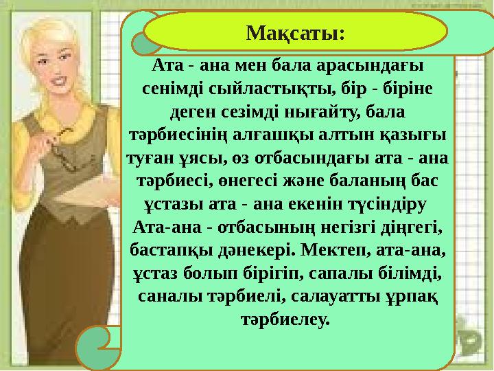 Ата - ана мен бала арасындағы сенімді сыйластықты, бір - біріне деген сезімді нығайту, бала тәрбиесінің алғашқы алтын қазығы