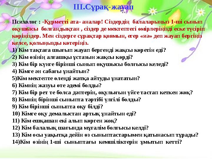 Психолог : -Құрметті ата- аналар! Сіздердің балаларыңыз 1-ші сынып оқушысы болғандықтан , сіздер де мектептегі өмірлеріңізд