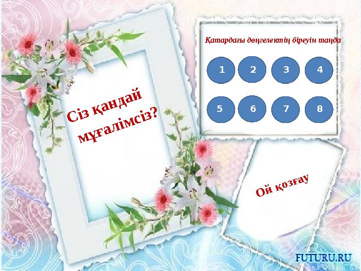 Сіз қандай мұғалімсіз? Қатардағы дөңгелектің біреуін таңда Ой қозғау 1 2 5 43 876