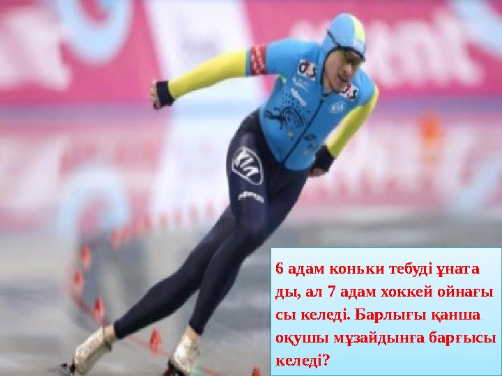 6 адам коньки тебуді ұната ды, ал 7 адам хоккей ойнағы сы келеді. Барлығы қанша оқушы мұзайдынға барғысы келеді?