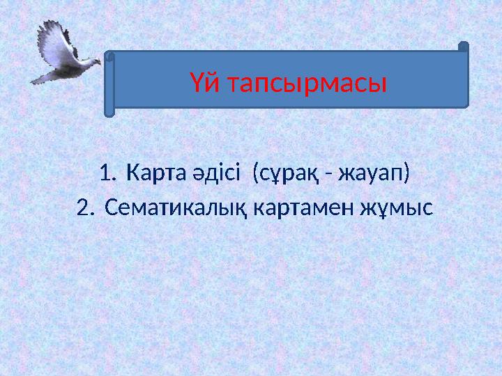 1. Карта әдісі (сұрақ - жауап) 2. Сематикалық картамен жұмыс Үй тапсырмасы