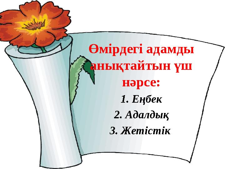 Өмірдегі адамды анықтайтын үш нәрсе: 1. Еңбек 2. Адалдық 3. Жетістік