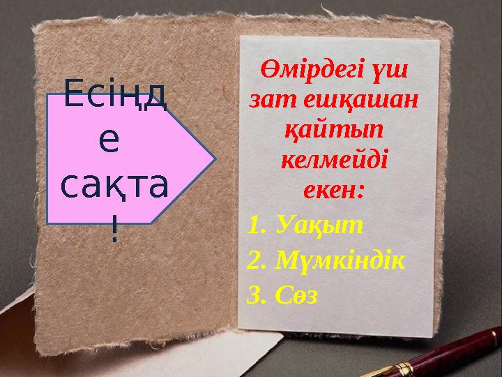 Өмірдегі үш зат ешқашан қайтып келмейді екен: 1. Уақыт 2. Мүмкіндік 3. Сөз Есіңд е сақта !