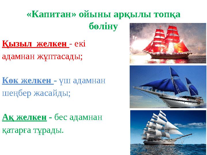 «Капитан» ойыны арқылы топқа бөліну Қызыл желкен - екі адамнан жұптасады; Көк желкен - үш адамнан шеңбер жасайды; Ақ же