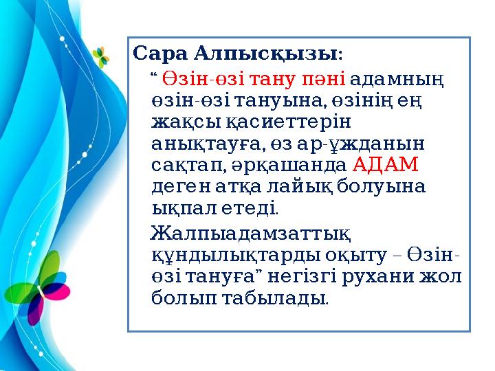 :Сара Алпысқызы “ Өзін - өзі тану пәні адамның - , өзін өзі тануына өзінің ең жақсы қасиеттерін , -