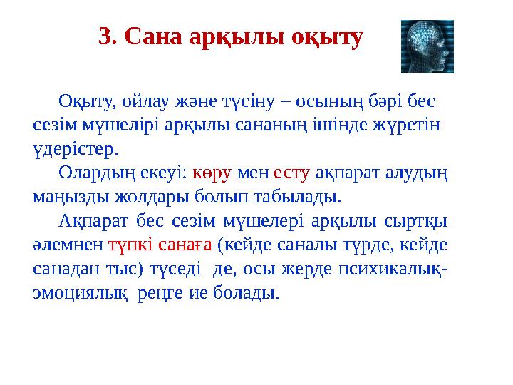 3. Сана арқылы оқыту Оқыту, ойлау және түсіну – осының бәрі бес сезім мүшелірі арқылы сананың ішінде жүретін үдерістер. Ола