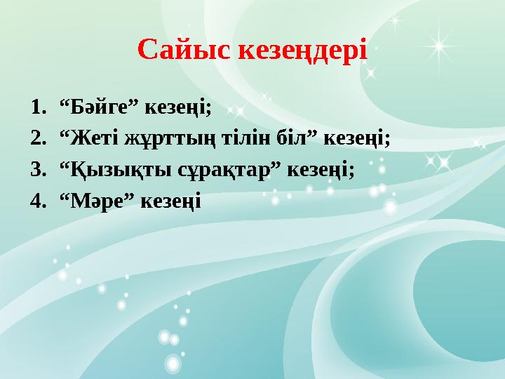 Сайыс кезеңдері 1. “ Бәйге” кезеңі; 2. “ Жеті жұрттың тілін біл” кезеңі; 3. “ Қызықты сұрақтар” кезеңі; 4. “ Мәре” кезеңі