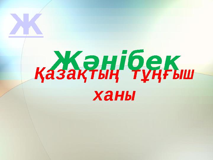 Қазақтың тұңғыш ханыЖәнібекЖ