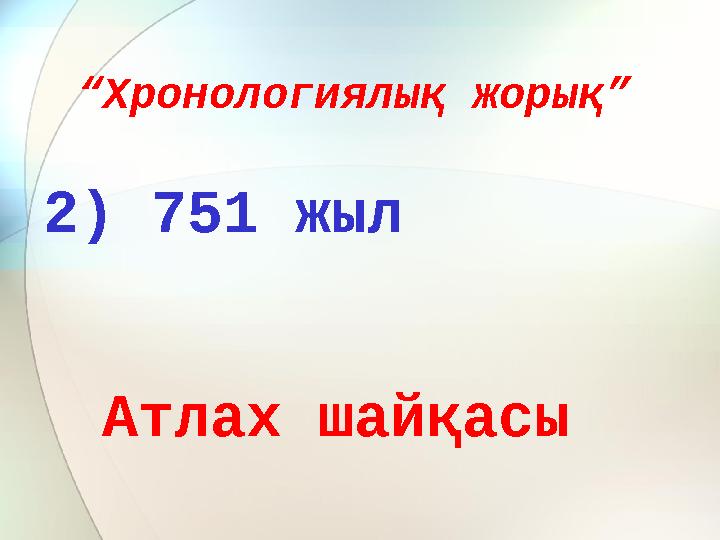 “ Хронологиялық жорық” 2) 751 жыл Атлах шайқасы