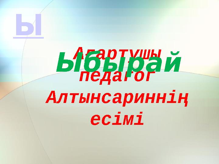 Ағартушы педагог Алтынсариннің есіміЫбырайЫ