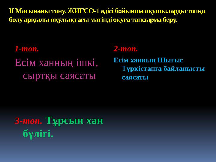 ІІ Мағынаны тану. ЖИГСО-1 әдісі бойынша оқушыларды топқа бөлу арқылы оқулықтағы мәтінді оқуға тапсырма беру. 1-топ. Есім ханн