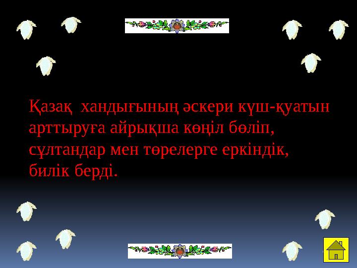 Қазақ хандығының әскери күш - қуатын арттыруға айрықша көңіл бөліп, сұлтандар мен төрелерге еркіндік, билік берді.