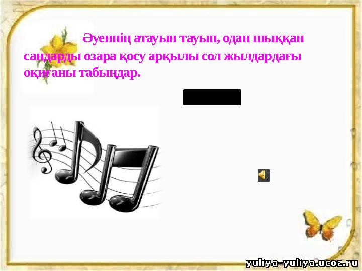 Әуеннің атауын тауып, одан шыққан сандарды өзара қосу арқылы сол жылдардағы оқиғаны табыңдар. Елім - ай