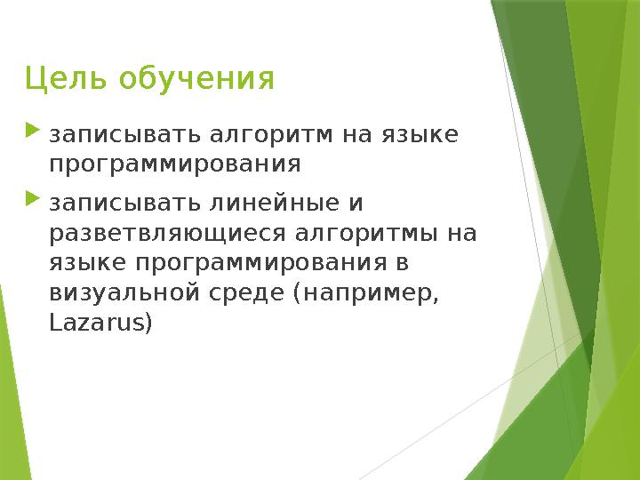 Цель обучения  записывать алгоритм на языке программирования  записывать линейные и разветвляющиеся алгоритмы на языке прог