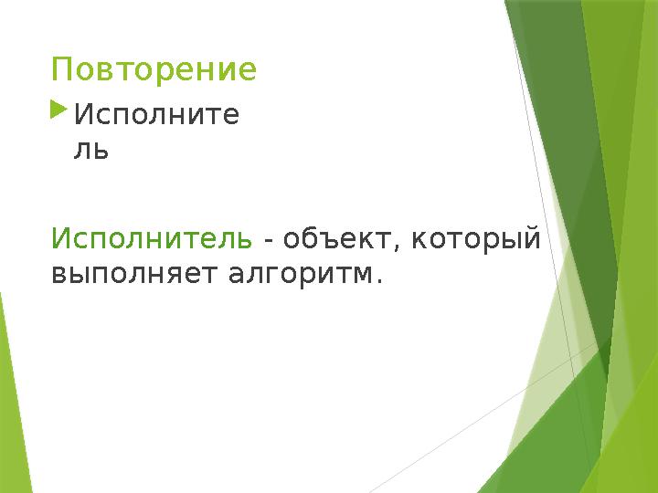 Повторение Исполнитель - объект, который выполняет алгоритм. Исполните ль