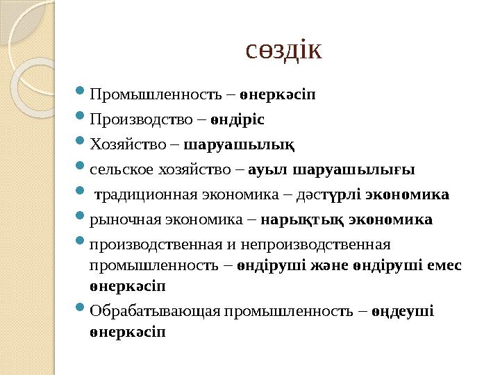 сөздік  Промышленность – өнеркәсіп  Производство – өндіріс  Хозяйство – шаруашылық  сельское хозяйство – ауыл шаруашылығ