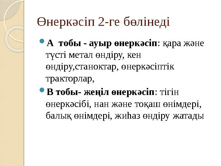 Өнеркәсіп 2-ге бөлінеді  А тобы - ауыр өнеркәсіп : қара және түсті метал өндіру, кен өндіру,станоктар, өнеркәсіптік трактор