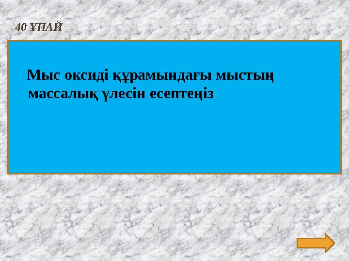 40 ҰПАЙ Мыс оксиді құрамындағы мыстың массалық үлесін есептеңіз