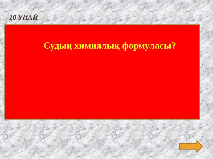 10 ҰПАЙ Судың химиялық формуласы?