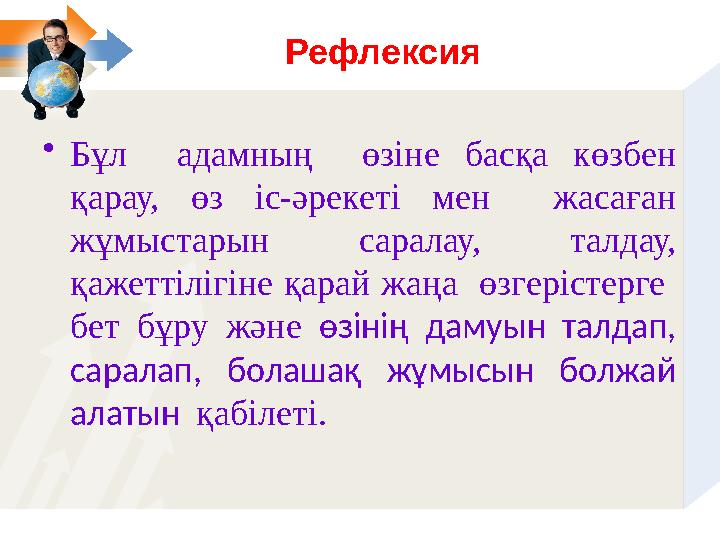 Рефлексия • Бұл адамның өзіне басқа көзбен қарау, өз іс-әрекеті мен жасаған жұмыстарын саралау,