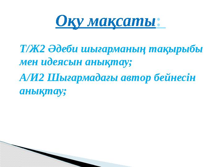 Оқу мақсаты: Т/Ж2 Әдеби шығарманың тақырыбы мен идеясын анықтау; А/И2 Шығармадағы автор бейнесін анықтау;