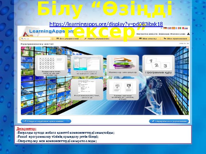 Білу “Өзіңді тексер”https://learningapps.org/display?v=pd083ibxk18 Дескриптор: -Визуалды ортада жобаға қажетті компоненттерді а