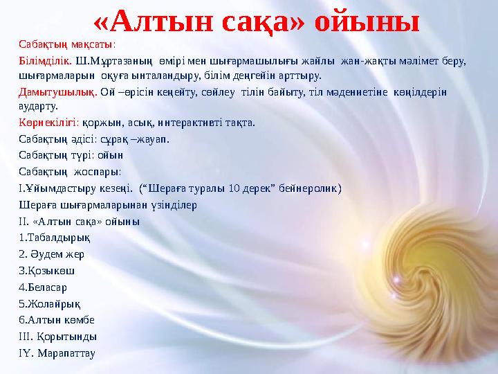 «Алтын сақа» ойыны Сабақтың мақсаты: Білімділік. Ш.Мұртазаның өмірі мен шығармашылығы жайлы жан-жақты мәлімет беру, шығар