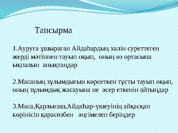 1.Ауруға ұшыраған Айдаһардың халін суреттеген жерді мәтіннен тауып оқып, оның өз ортасына ықпалын анықтаңдар 2.Масаның зұлым