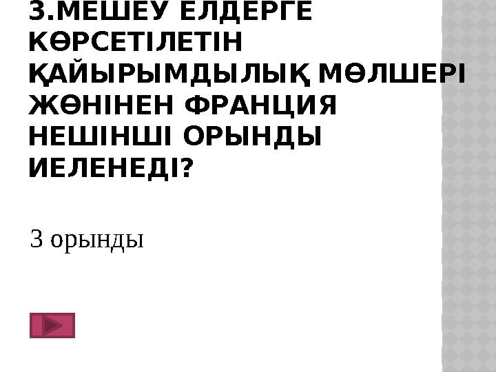 3.МЕШЕУ ЕЛДЕРГЕ КӨРСЕТІЛЕТІН ҚАЙЫРЫМДЫЛЫҚ МӨЛШЕРІ ЖӨНІНЕН ФРАНЦИЯ НЕШІНШІ ОРЫНДЫ ИЕЛЕНЕДІ? 3 орынды