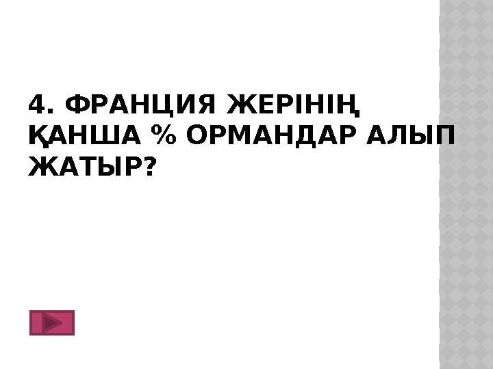 4. ФРАНЦИЯ ЖЕРІНІҢ ҚАНША % ОРМАНДАР АЛЫП ЖАТЫР?