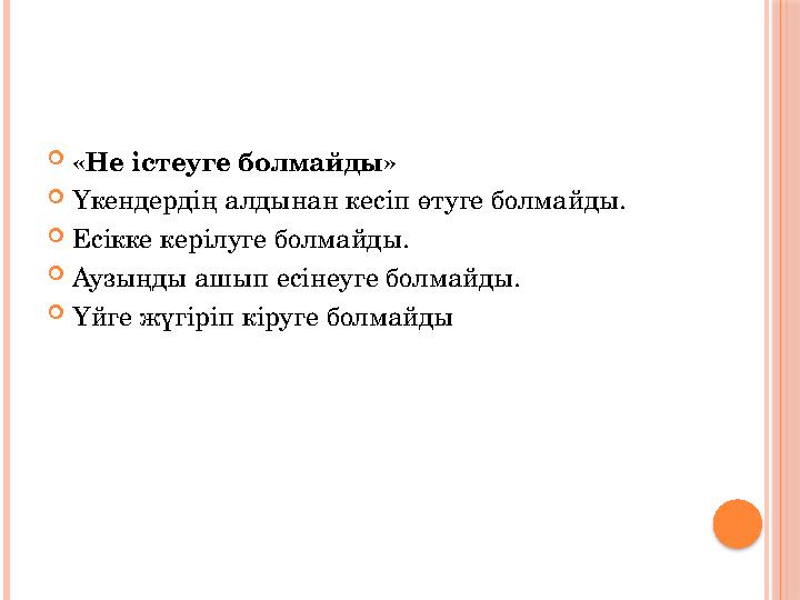 «Не істеуге болмайды» Үкендердің алдынан кесіп өтуге болмайды. Есікке керілуге болмайды. Аузыңды ашып есінеуге болмайды.