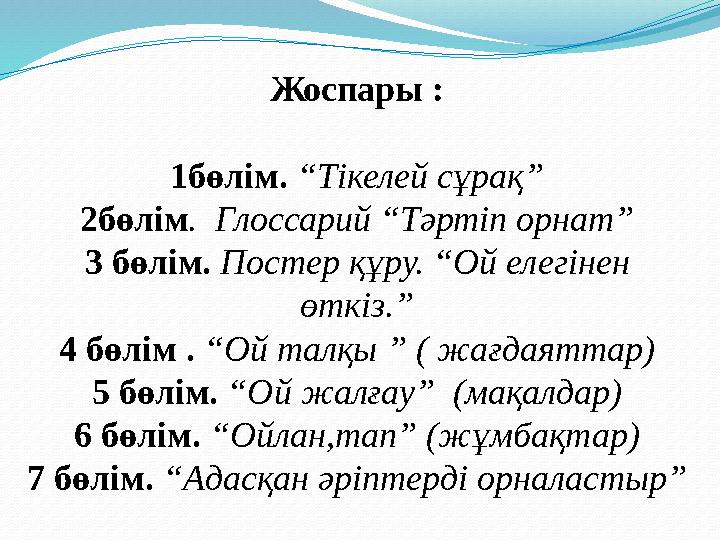 Жоспары : 1бөлім. “Тікелей сұрақ” 2бөлім. Глоссарий “Тәртіп орнат” 3 бөлім. Постер құру. “Ой елегінен өткіз.” 4 бөлім . “Ой та