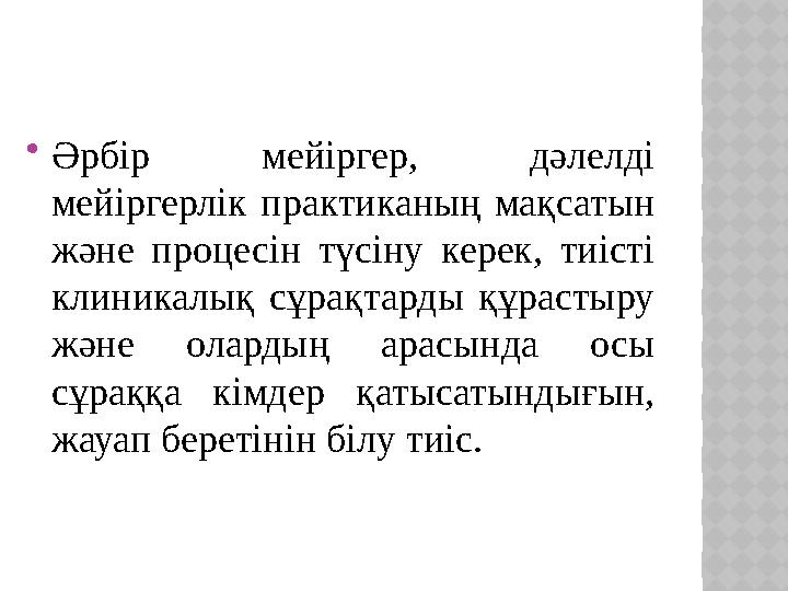 Әрбір мейіргер, дәлелді мейіргерлік практиканың мақсатын және процесін түсіну керек, тиісті клиникалық сұрақтарды құрастыру