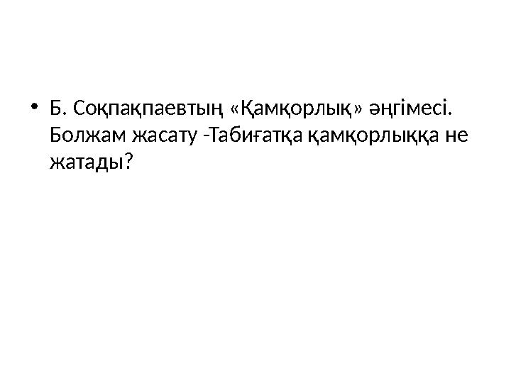 • Б. Соқпақпаевтың «Қамқорлық» әңгімесі. Болжам жасату -Табиғатқа қамқорлыққа не жатады?