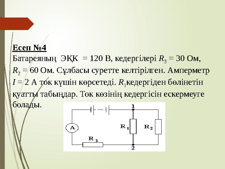 Есеп №4 Батареяның ЭҚК = 120 В, кедергілері R 3 = 30 Ом, R 2 = 60 Ом. Сұлбасы суретте келтірілген. Амперметр I