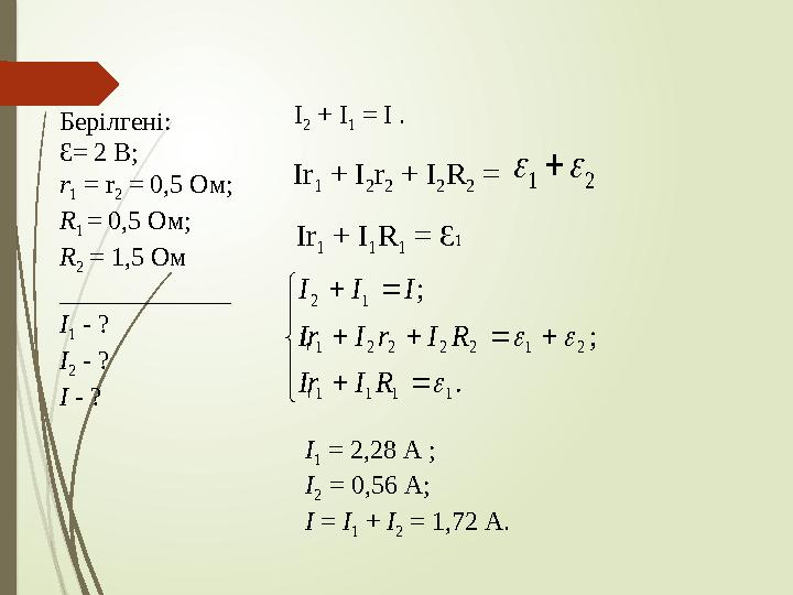 Берілгені: Ɛ= 2 В; r 1 = r 2 = 0,5 Ом; R 1 = 0,5 Ом; R 2 = 1,5 Ом _____________ I 1 - ? I 2 - ? I - ? I 2 +