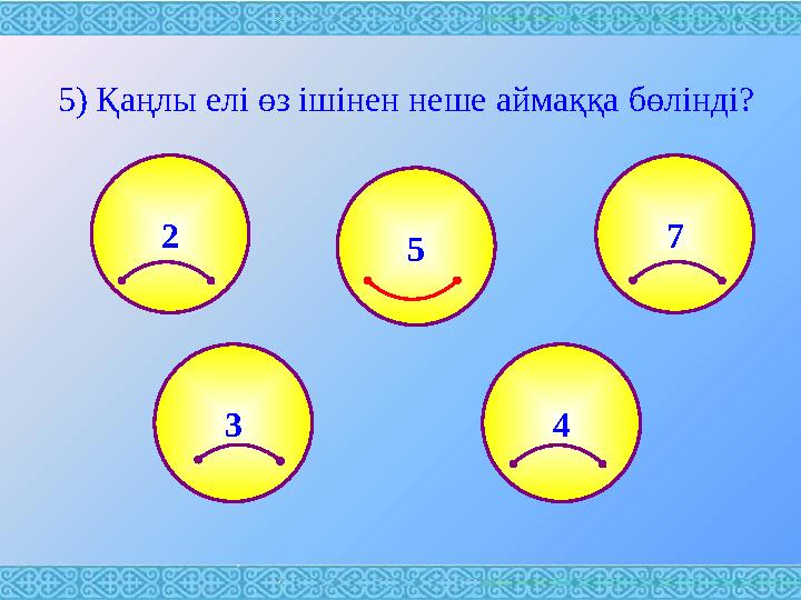 5) Қаңлы елі өз ішінен неше аймаққа бөлінді? 2 7 3 45