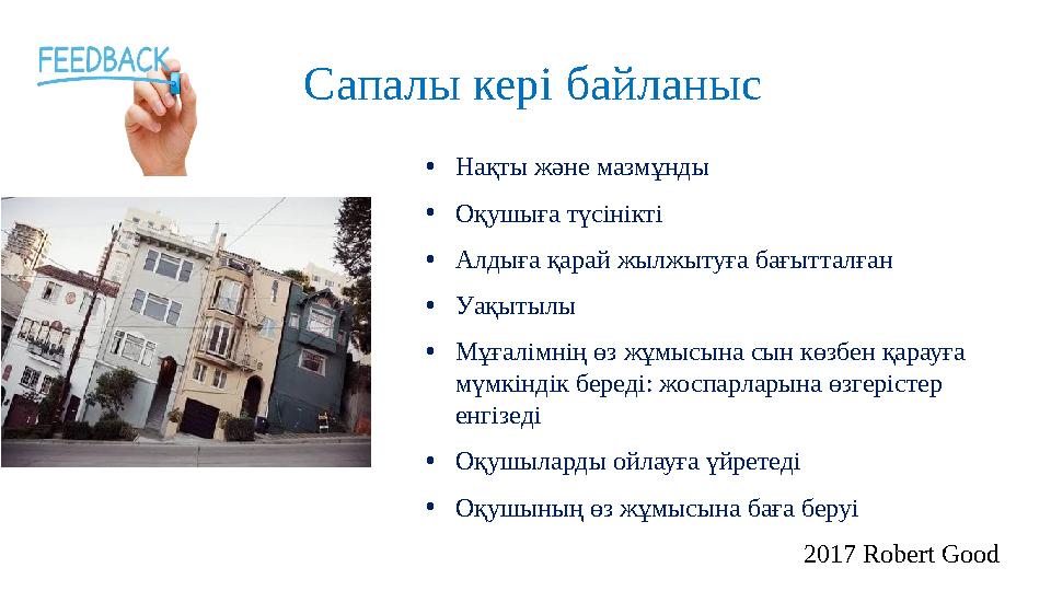 Сапалы кері байланыс •Нақты және мазмұнды •Оқушыға түсінікті •Алдыға қарай жылжытуға бағытталған •Уақытылы •Мұғалімнің өз жұмысы