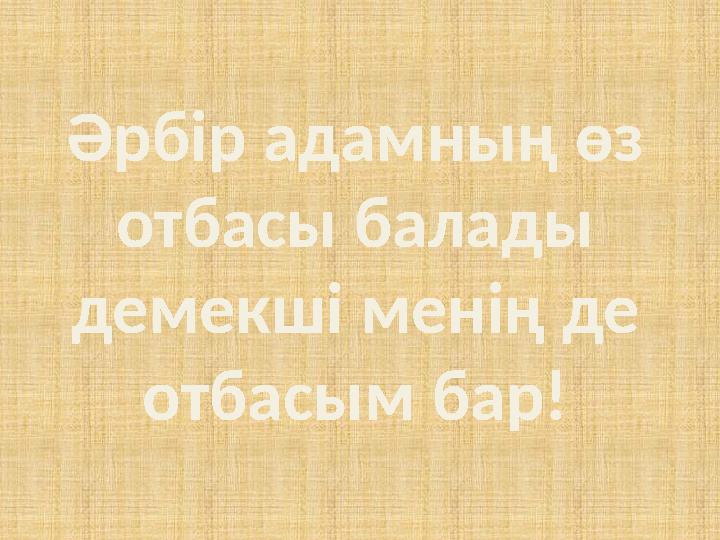 Әрбір адамның өз отбасы балады демекші менің де отбасым бар!