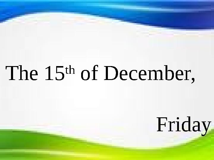 The 15 th of December, Friday