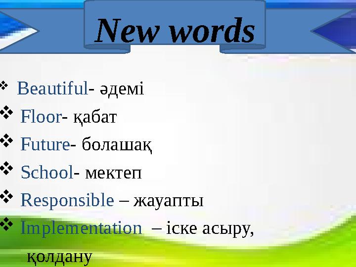  Beautiful - әдемі  Floor - қабат  Future - болашақ  School - мектеп  Responsible – жауапты  Implementa