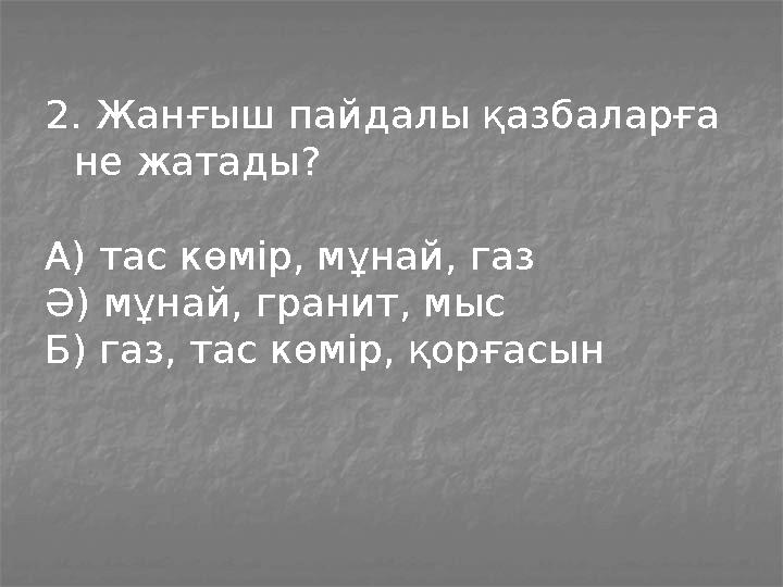 2. Жанғыш пайдалы қазбаларға не жатады? А) тас көмір, мұнай, газ Ә) мұнай, гранит, мыс Б) газ, тас көмір, қорғасын