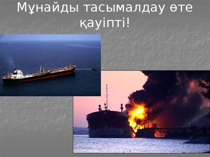Мұнайды тасымалдау өте қауіпті!