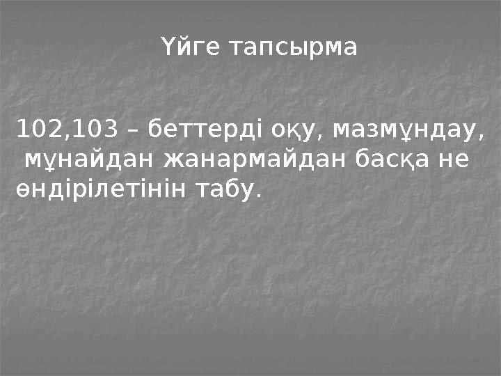 Үйге тапсырма 102,103 – беттерді оқу, мазмұндау, мұнайдан жанармайдан басқа не өндірілетінін табу.