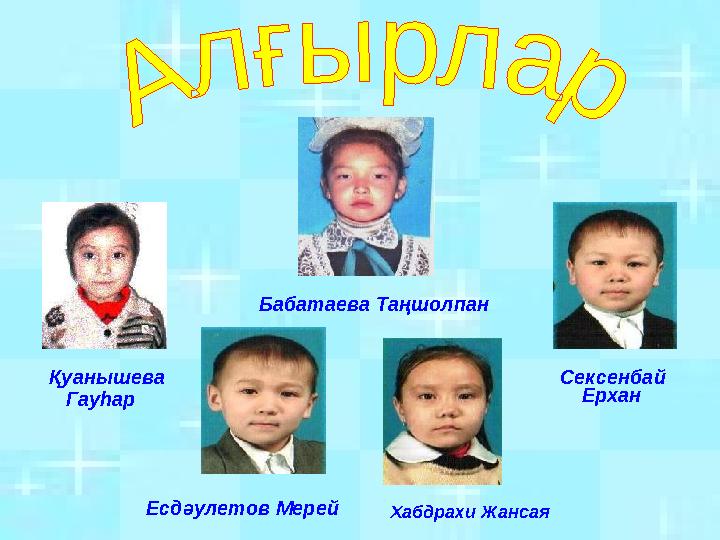 Бабатаева Таңшолпан Қуанышева Гауһар Сексенбай Ерхан Есдәулетов Мерей Хабдрахи Жансая Бабатаева Таңшолпан Қуанышева Гауһар Сексенбай Ерхан Есдәулетов Мерей Хабдрахи Жансая