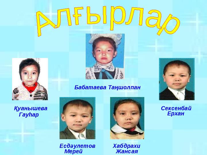 Бабатаева Таңшолпан Қуанышева Гауһар Сексенбай Ерхан Есдәулетов Хабдрахи Мерей Бабатаева Таңшолпан Қуанышева Гауһар Сексенбай Ерхан Есдәулетов Хабдрахи Мерей
