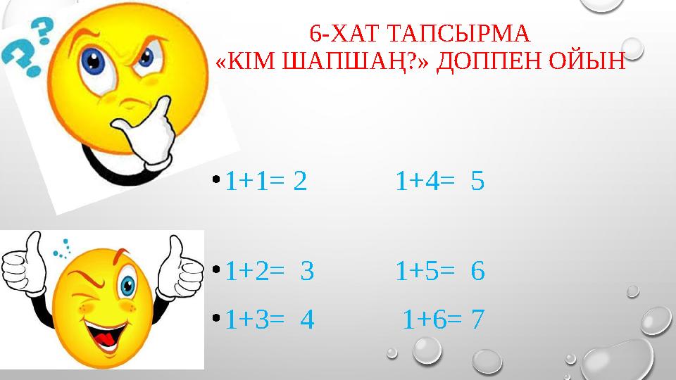 6-ХАТ ТАПСЫРМА «КІМ ШАПШАҢ?» ДОППЕН ОЙЫН •1+1= 2 1+4= 5 •1+2= 3 1+5= 6 •1+3= 4