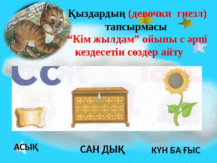 Қыздардың (девочки гиезл) тапсырмасы “ Кім жылдам” ойыны с әрпі кездесетін сөздер айту АСЫ Қ САН ДЫҚ КҮН БА ҒЫС