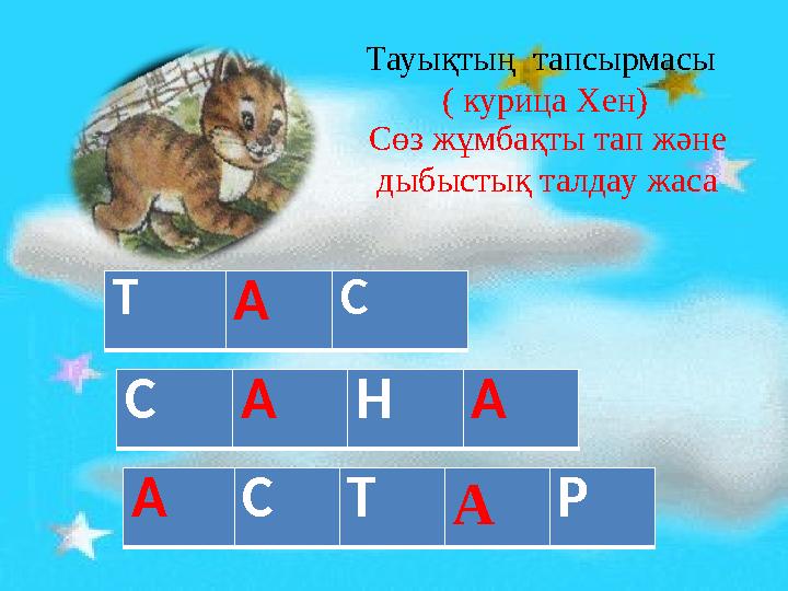 Тауықтың тапсырмасы ( курица Хен ) Сөз жұмбақты тап және дыбыстық талдау жаса Т А С С А Н А А С Т А Р